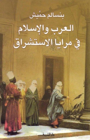 العرب والإسلام في مرايا الاستشراق